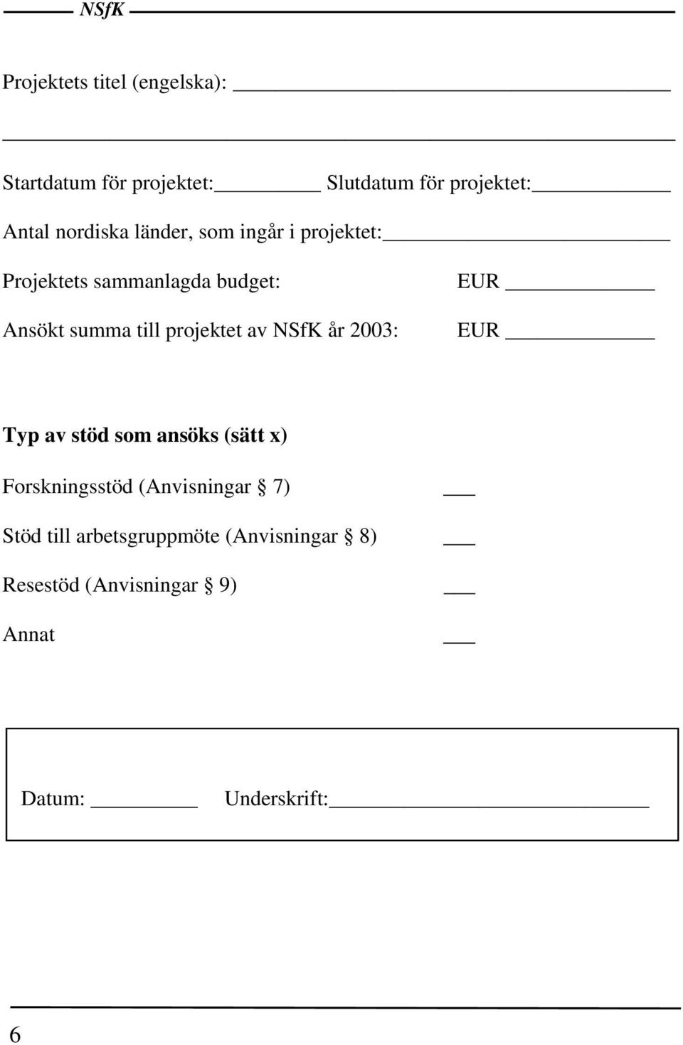 projektet av NSfK år 2003: EUR EUR Typ av stöd som ansöks (sätt x) Forskningsstöd