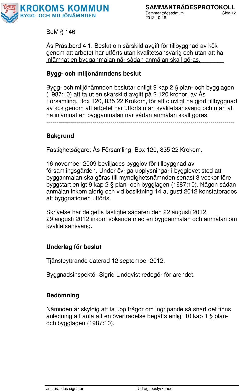 Bygg- och miljönämndens beslut Bygg- och miljönämnden beslutar enligt 9 kap 2 plan- och bygglagen (1987:10) att ta ut en skärskild avgift på 2.