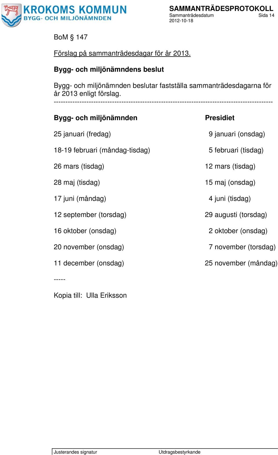 ---------------------------------------------------------------------------------------------- Bygg- och miljönämnden Presidiet 25 januari (fredag) 9 januari (onsdag) 18-19