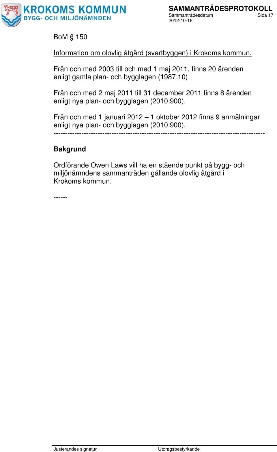 ärenden enligt nya plan- och bygglagen (2010:900). Från och med 1 januari 2012 1 oktober 2012 finns 9 anmälningar enligt nya plan- och bygglagen (2010:900).