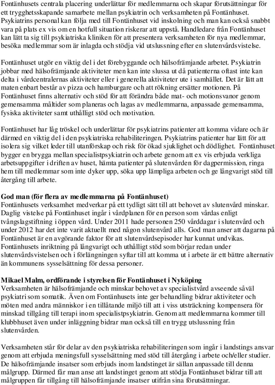 Handledare från Fontänhuset kan lätt ta sig till psykiatriska kliniken för att presentera verksamheten för nya medlemmar, besöka medlemmar som är inlagda och stödja vid utslussning efter en