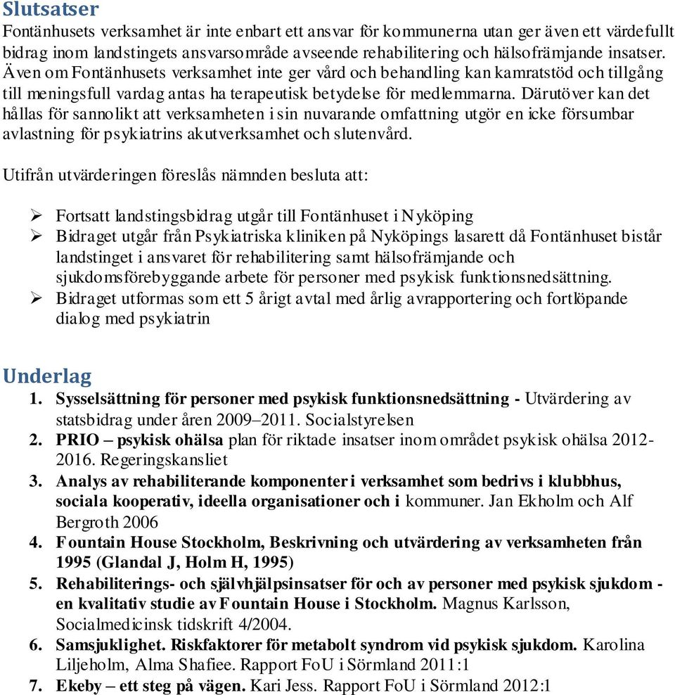 Därutöver kan det hållas för sannolikt att verksamheten i sin nuvarande omfattning utgör en icke försumbar avlastning för psykiatrins akutverksamhet och slutenvård.