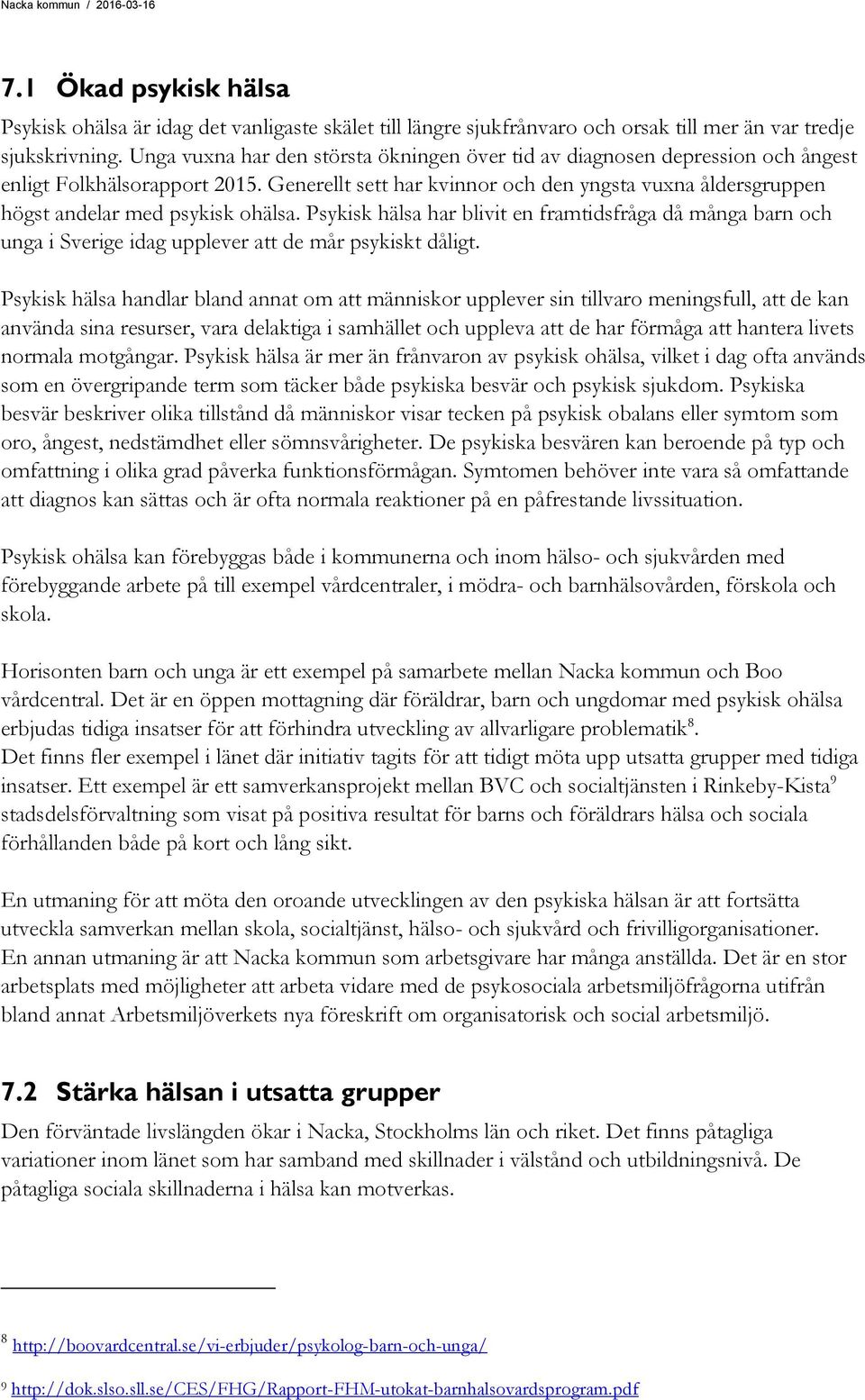 Generellt sett har kvinnor och den yngsta vuxna åldersgruppen högst andelar med psykisk ohälsa.