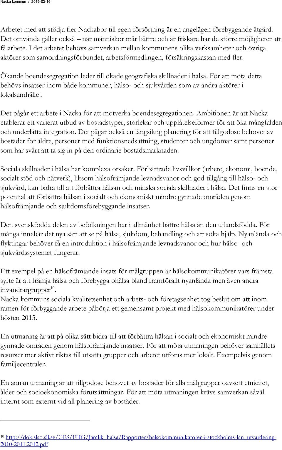 I det arbetet behövs samverkan mellan kommunens olika verksamheter och övriga aktörer som samordningsförbundet, arbetsförmedlingen, försäkringskassan med fler.