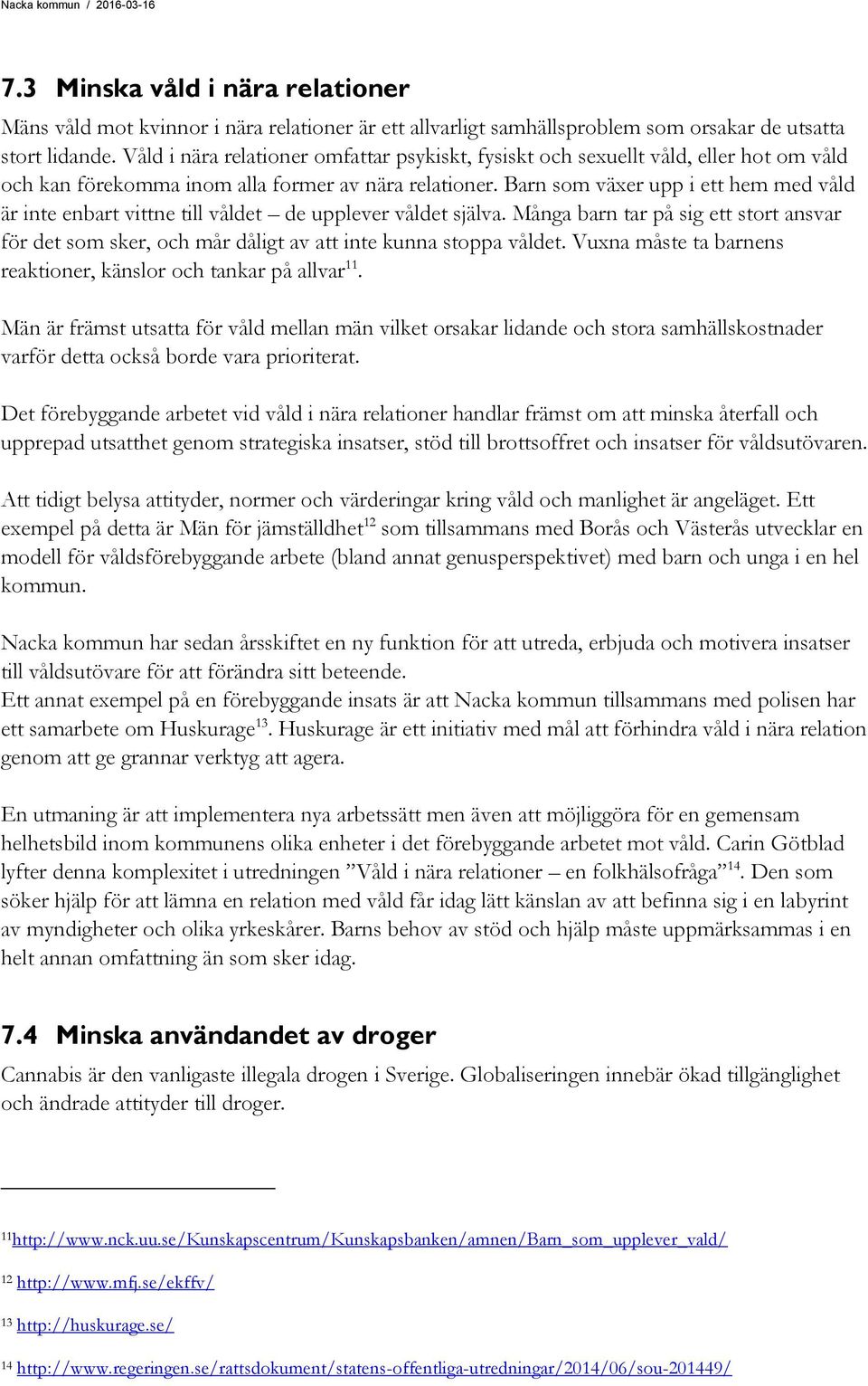 Barn som växer upp i ett hem med våld är inte enbart vittne till våldet de upplever våldet själva.