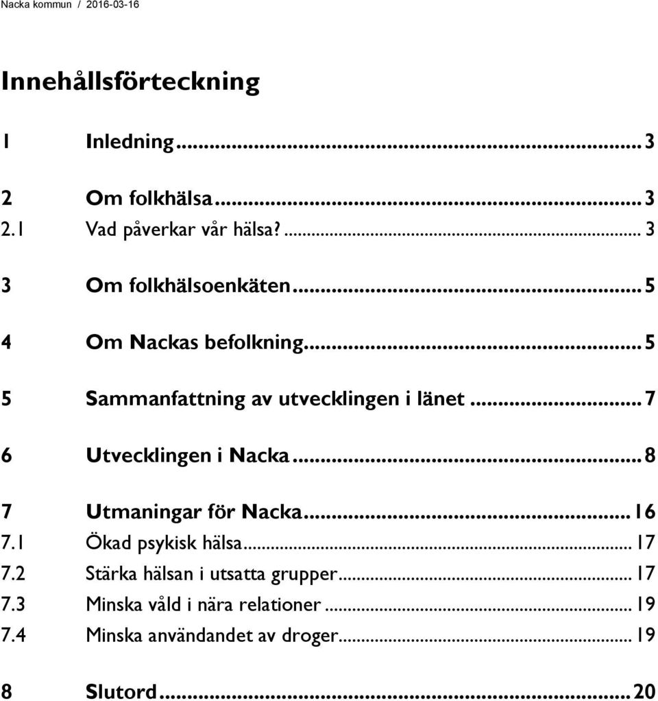 .. 7 6 Utvecklingen i Nacka... 8 7 Utmaningar för Nacka... 16 7.1 Ökad psykisk hälsa... 17 7.
