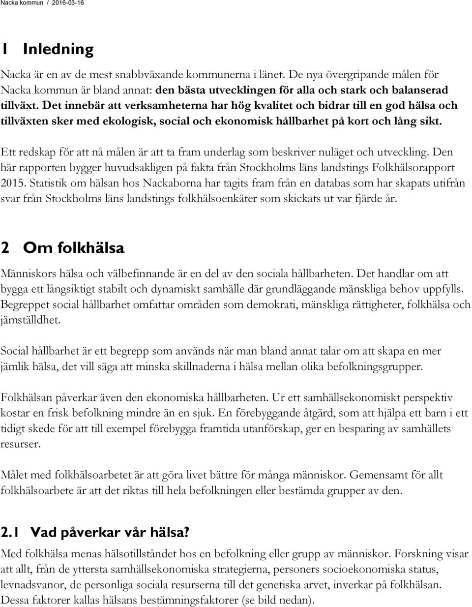 Ett redskap för att nå målen är att ta fram underlag som beskriver nuläget och utveckling. Den här rapporten bygger huvudsakligen på fakta från Stockholms läns landstings Folkhälsorapport 2015.
