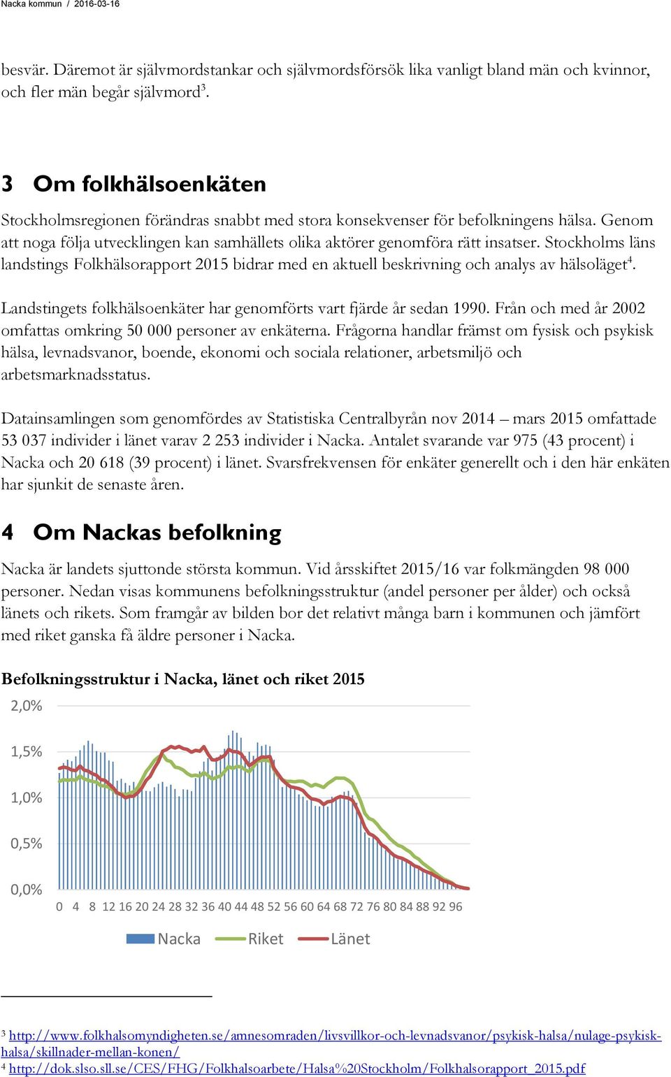 Stockholms läns landstings Folkhälsorapport 2015 bidrar med en aktuell beskrivning och analys av hälsoläget 4. Landstingets folkhälsoenkäter har genomförts vart fjärde år sedan 1990.