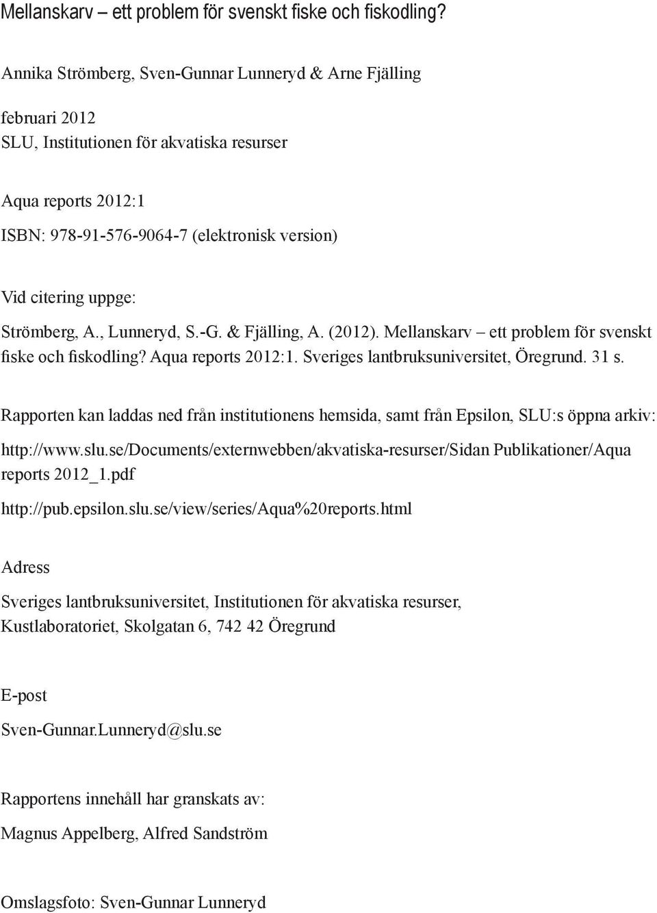 Strömberg, A., Lunneryd, S.-G. & Fjälling, A. (2012).  Aqua reports 2012:1. Sveriges lantbruksuniversitet, Öregrund. 31 s.