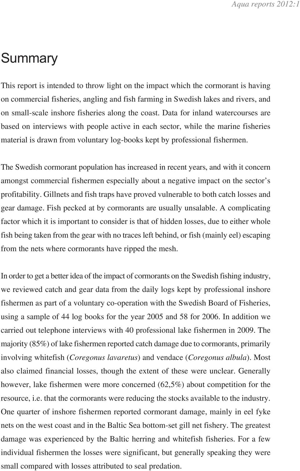 Data for inland watercourses are based on interviews with people active in each sector, while the marine fisheries material is drawn from voluntary log-books kept by professional fishermen.