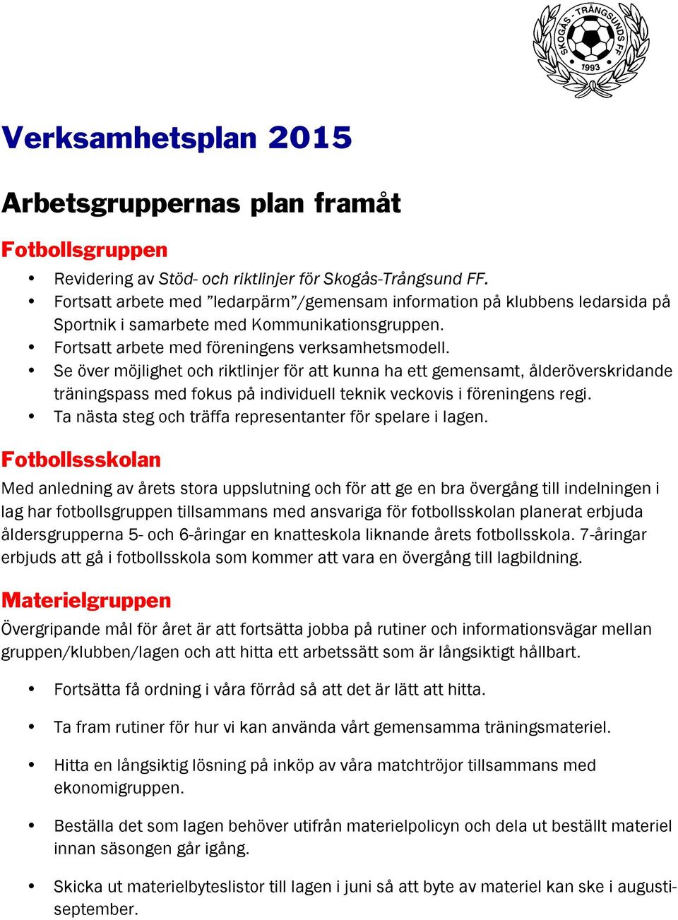 Se över möjlighet och riktlinjer för att kunna ha ett gemensamt, ålderöverskridande träningspass med fokus på individuell teknik veckovis i föreningens regi.