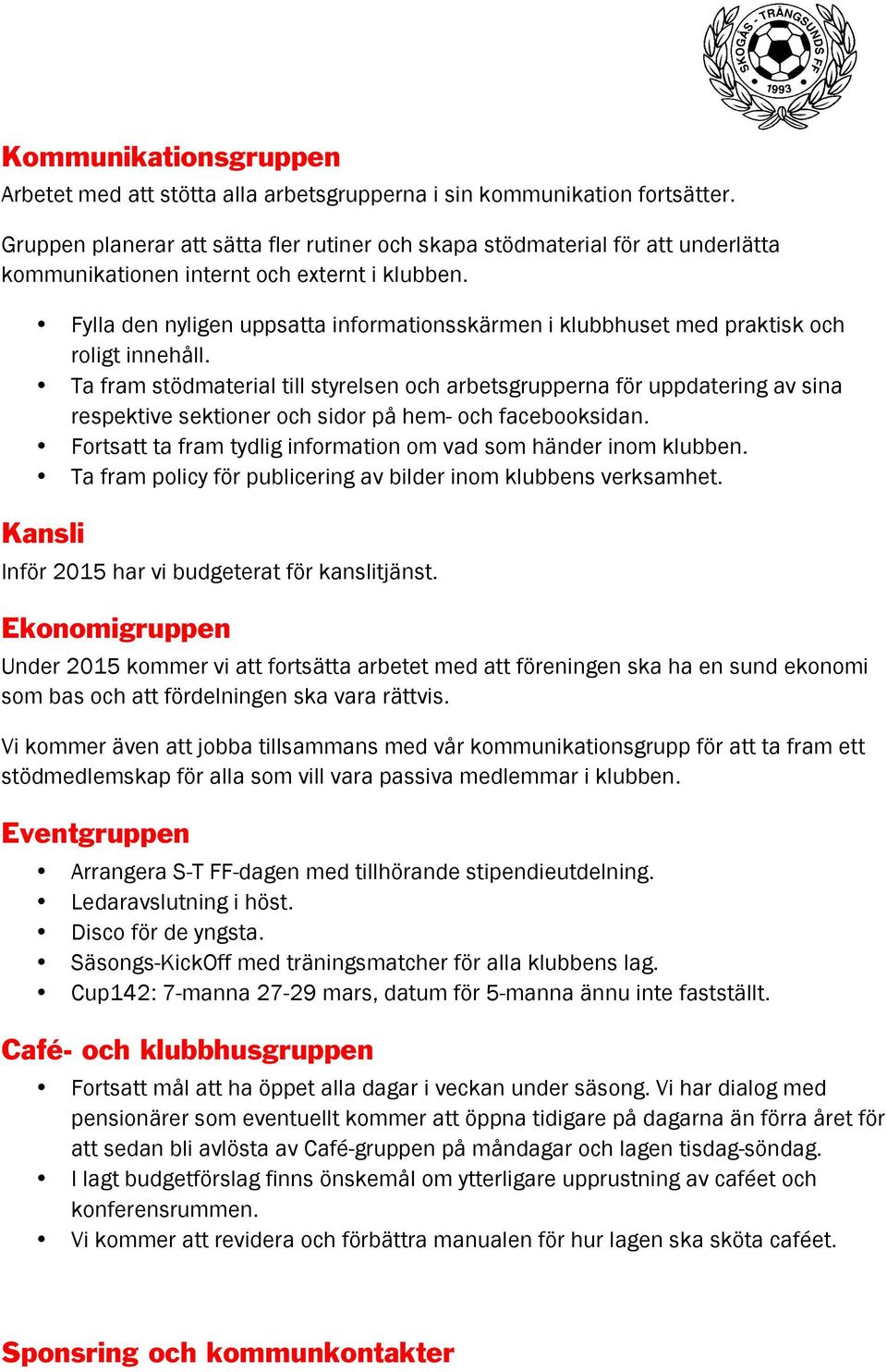 Fylla den nyligen uppsatta informationsskärmen i klubbhuset med praktisk och roligt innehåll.