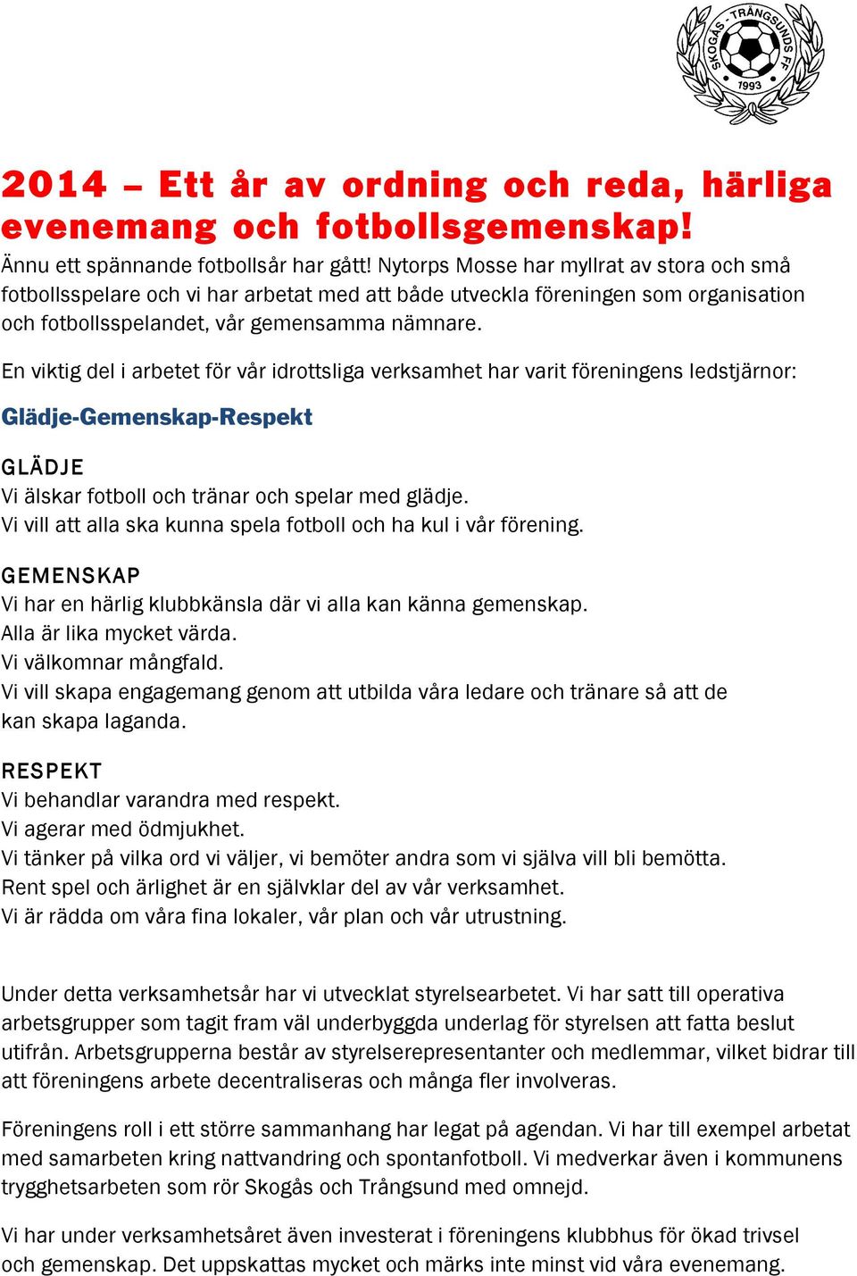 En viktig del i arbetet för vår idrottsliga verksamhet har varit föreningens ledstjärnor: Glädje-Gemenskap-Respekt GLÄDJE Vi älskar fotboll och tränar och spelar med glädje.