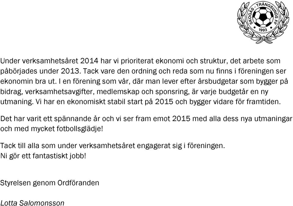 I en förening som vår, där man lever efter årsbudgetar som bygger på bidrag, verksamhetsavgifter, medlemskap och sponsring, är varje budgetår en ny utmaning.