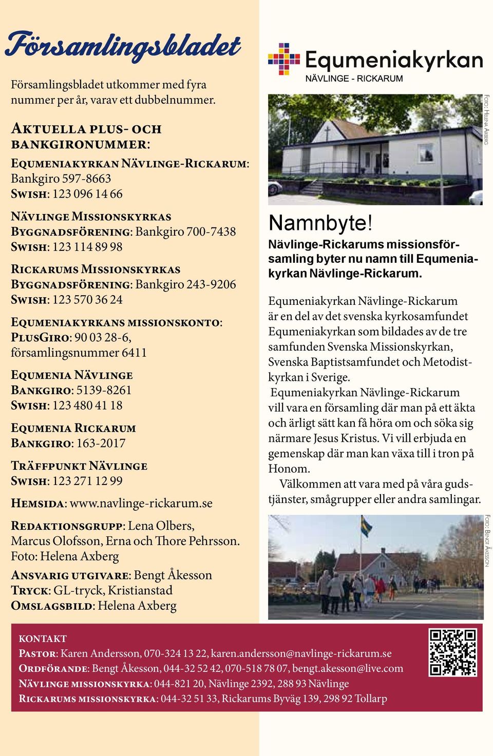 Missionskyrkas Byggnadsförening: Bankgiro 243-9206 Swish: 123 570 36 24 Equmeniakyrkans missionskonto: PlusGiro: 90 03 28-6, församlingsnummer 6411 Equmenia Nävlinge Bankgiro: 5139-8261 Swish: 123