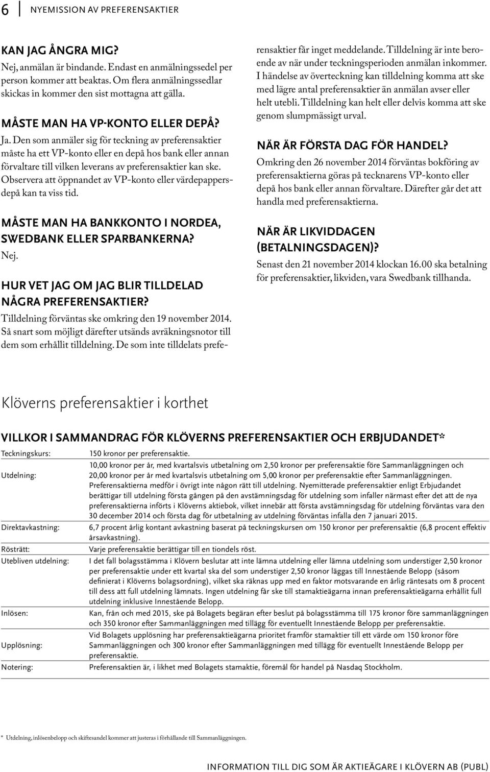 Den som anmäler sig för teckning av preferensaktier måste ha ett VP-konto eller en depå hos bank eller annan förvaltare till vilken leverans av preferensaktier kan ske.