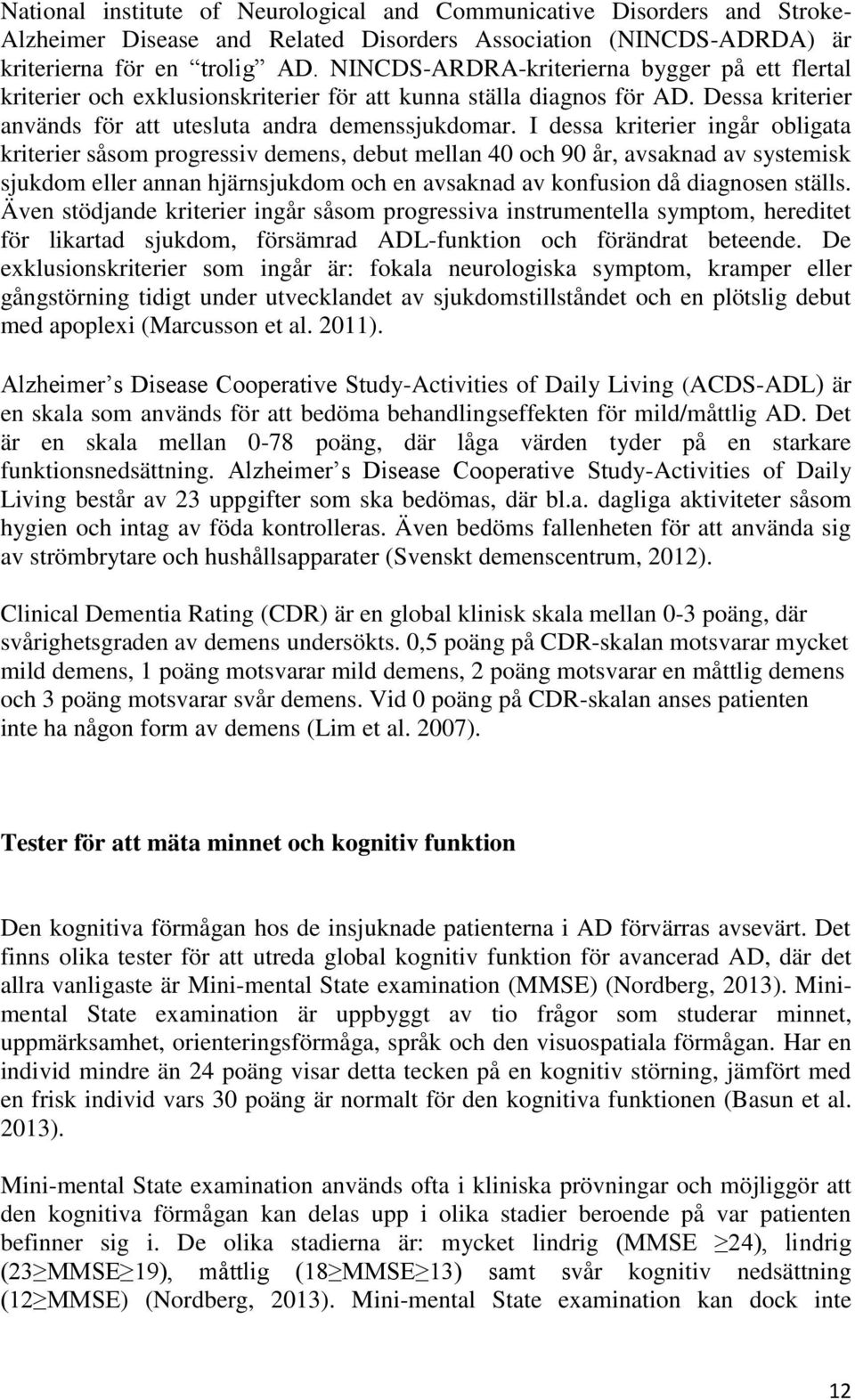 I dessa kriterier ingår obligata kriterier såsom progressiv demens, debut mellan 40 och 90 år, avsaknad av systemisk sjukdom eller annan hjärnsjukdom och en avsaknad av konfusion då diagnosen ställs.