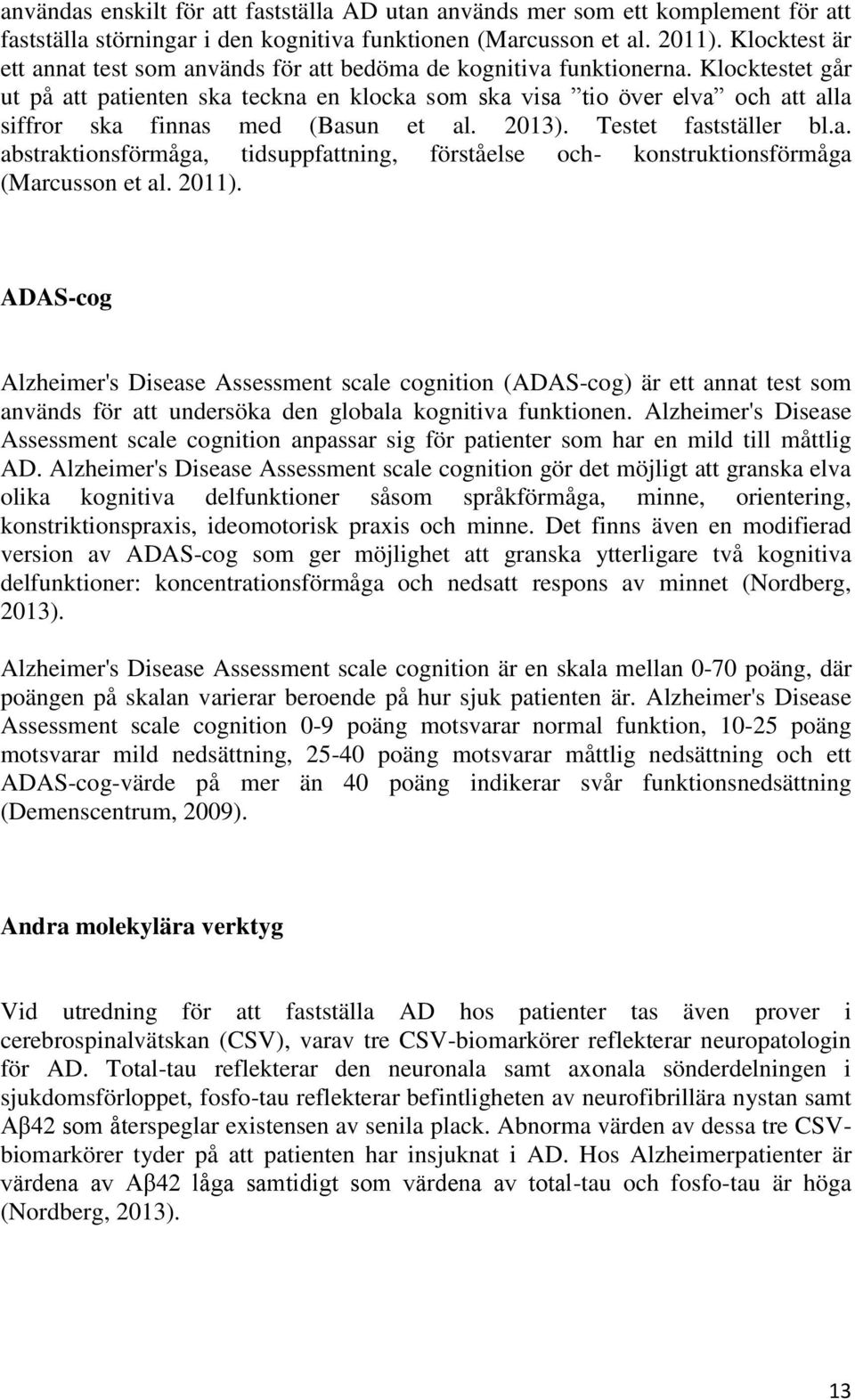 Klocktestet går ut på att patienten ska teckna en klocka som ska visa tio över elva och att alla siffror ska finnas med (Basun et al. 2013). Testet fastställer bl.a. abstraktionsförmåga, tidsuppfattning, förståelse och- konstruktionsförmåga (Marcusson et al.