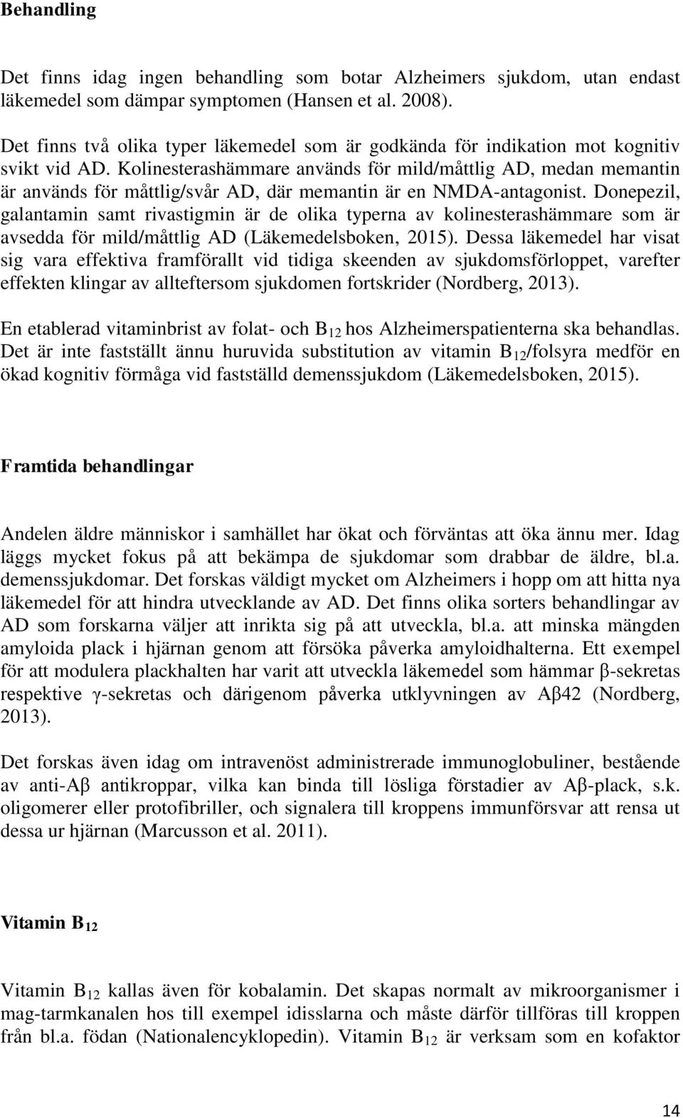 Kolinesterashämmare används för mild/måttlig AD, medan memantin är används för måttlig/svår AD, där memantin är en NMDA-antagonist.