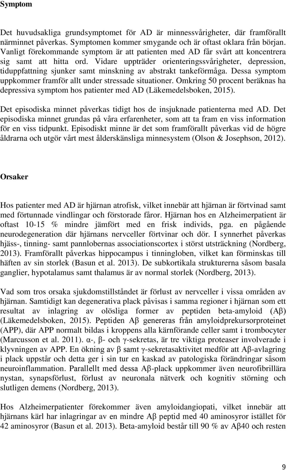 Vidare uppträder orienteringssvårigheter, depression, tiduppfattning sjunker samt minskning av abstrakt tankeförmåga. Dessa symptom uppkommer framför allt under stressade situationer.