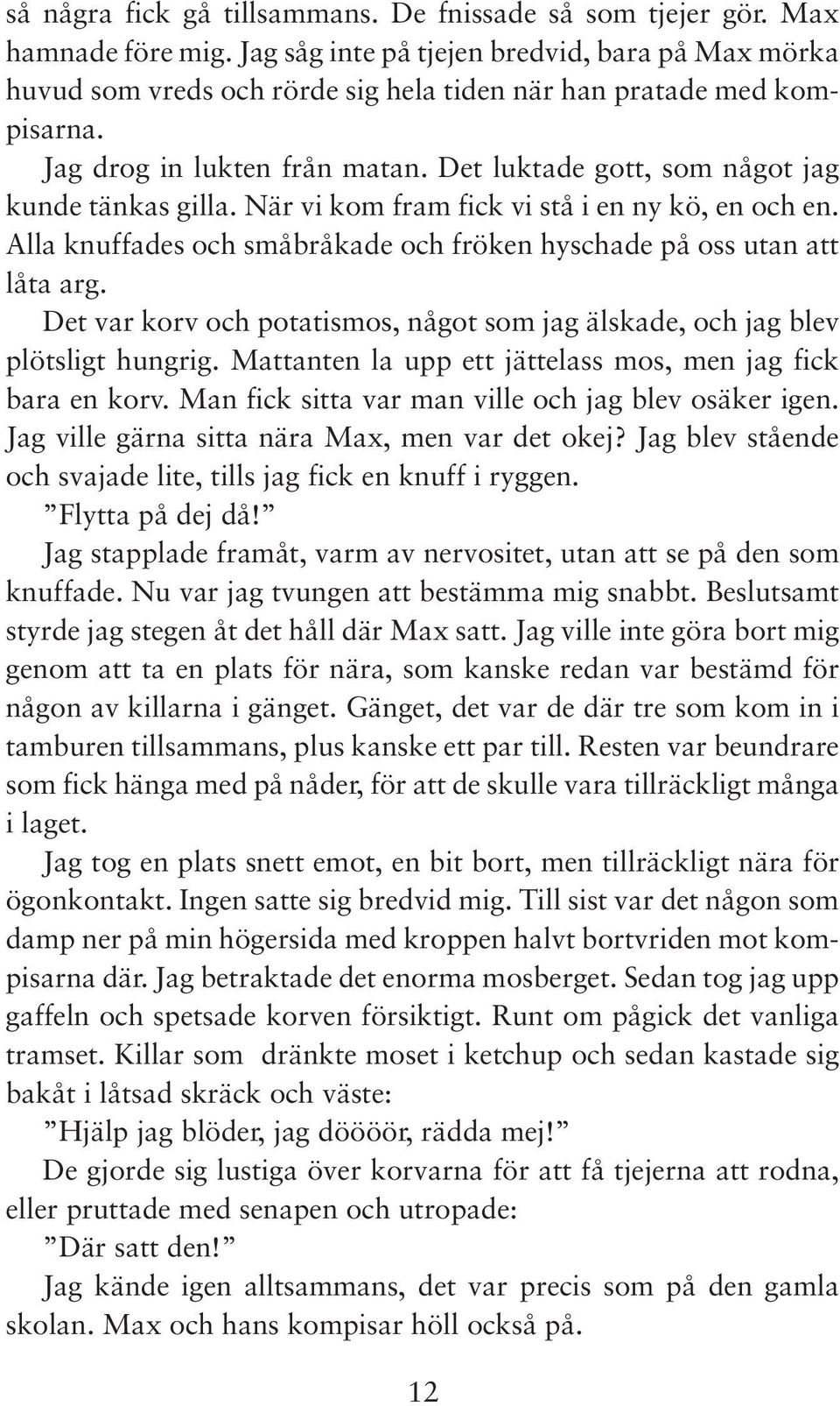 Det luktade gott, som något jag kunde tänkas gilla. När vi kom fram fick vi stå i en ny kö, en och en. Alla knuffades och småbråkade och fröken hyschade på oss utan att låta arg.