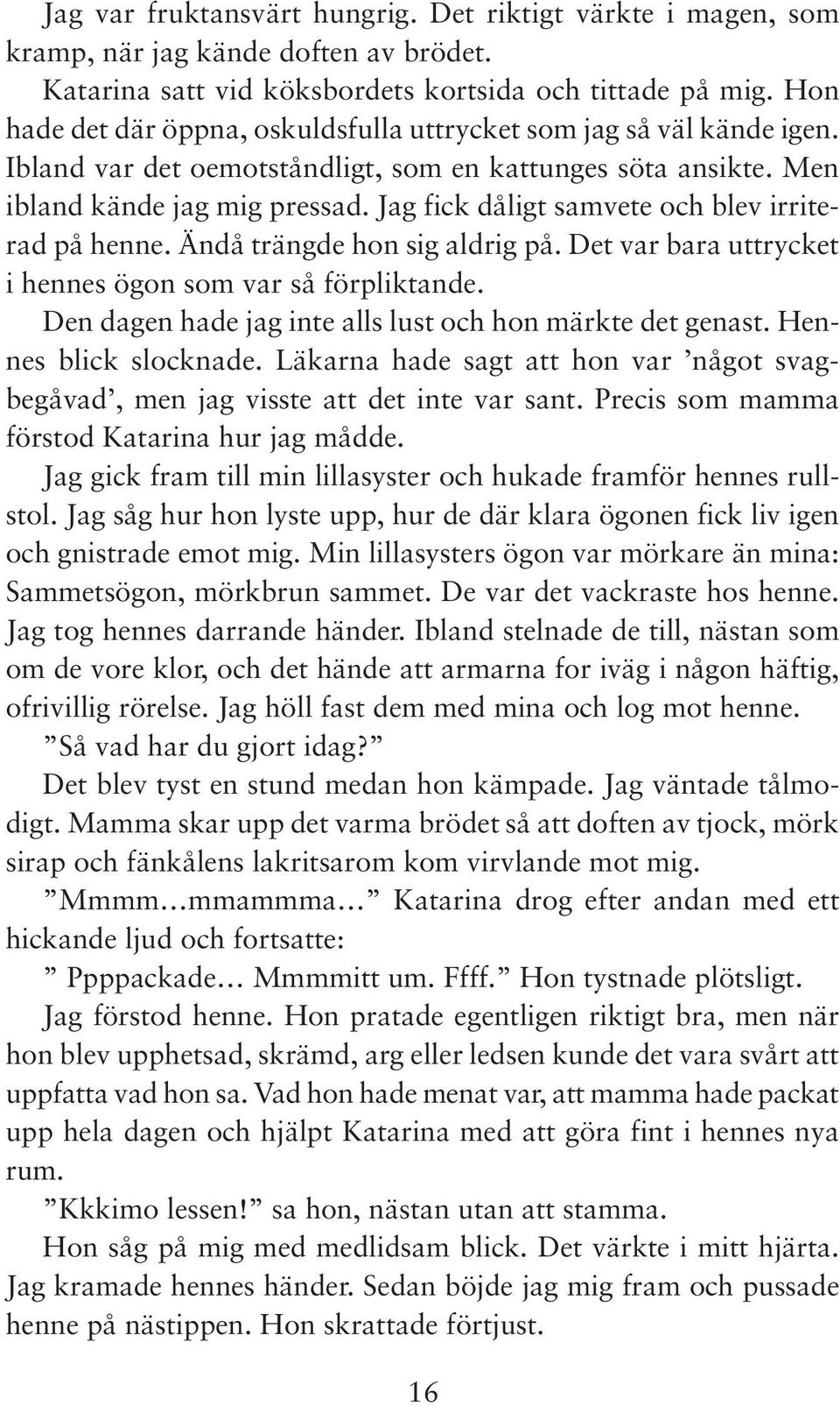 Jag fick dåligt samvete och blev irriterad på henne. Ändå trängde hon sig aldrig på. Det var bara uttrycket i hennes ögon som var så förpliktande.