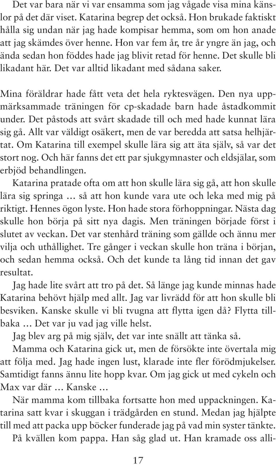 Hon var fem år, tre år yngre än jag, och ända sedan hon föddes hade jag blivit retad för henne. Det skulle bli likadant här. Det var alltid likadant med sådana saker.