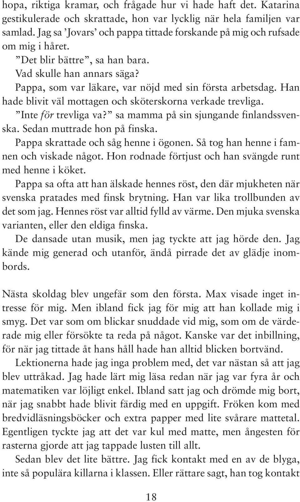 Han hade blivit väl mottagen och sköterskorna verkade trevliga. Inte för trevliga va? sa mamma på sin sjungande finlandssvenska. Sedan muttrade hon på finska. Pappa skrattade och såg henne i ögonen.