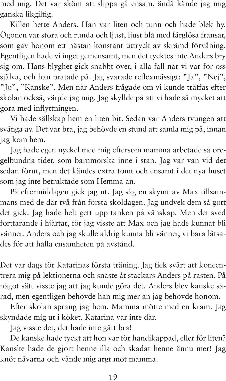 Egentligen hade vi inget gemensamt, men det tycktes inte Anders bry sig om. Hans blyghet gick snabbt över, i alla fall när vi var för oss själva, och han pratade på.