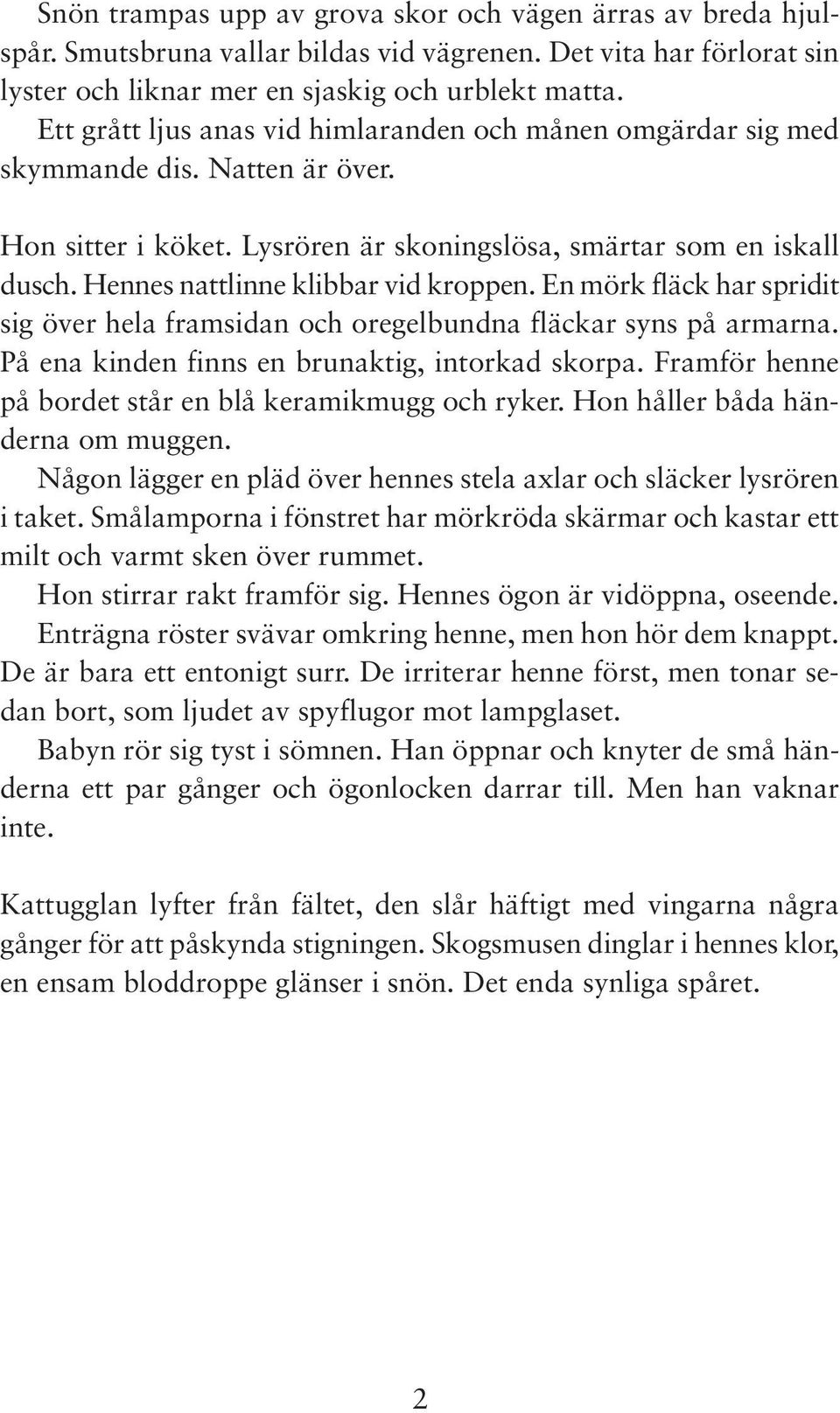 Hennes nattlinne klibbar vid kroppen. En mörk fläck har spridit sig över hela framsidan och oregelbundna fläckar syns på armarna. På ena kinden finns en brunaktig, intorkad skorpa.