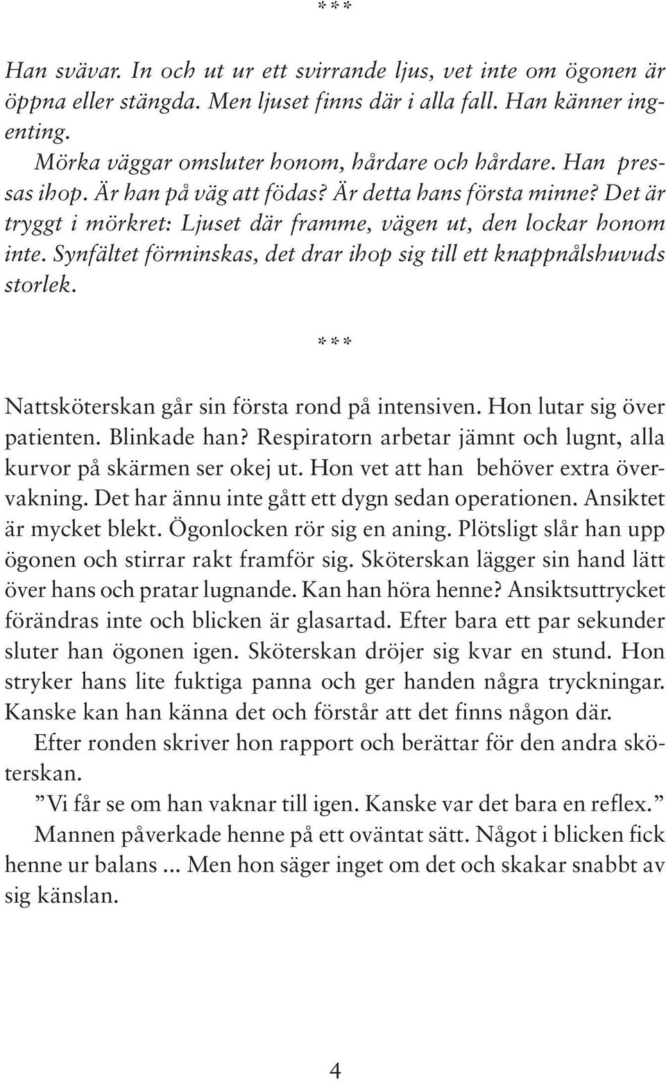 Synfältet förminskas, det drar ihop sig till ett knappnålshuvuds storlek. *** Nattsköterskan går sin första rond på intensiven. Hon lutar sig över patienten. Blinkade han?