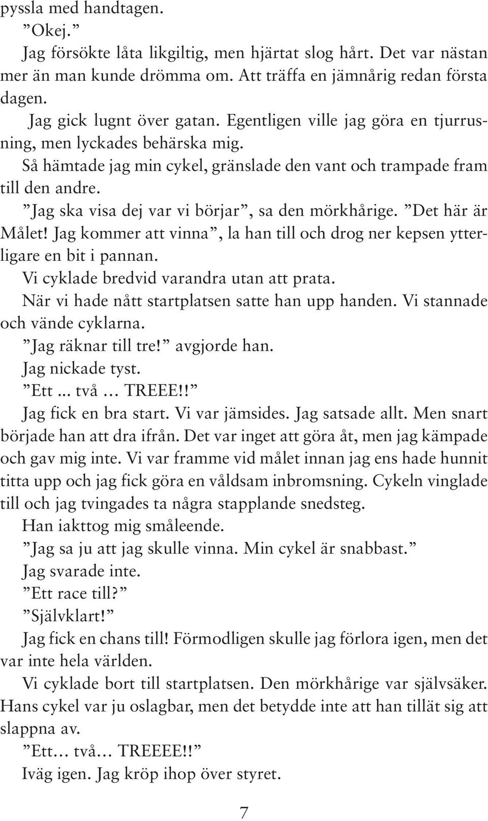 Det här är Målet! Jag kommer att vinna, la han till och drog ner kepsen ytterligare en bit i pannan. Vi cyklade bredvid varandra utan att prata. När vi hade nått startplatsen satte han upp handen.