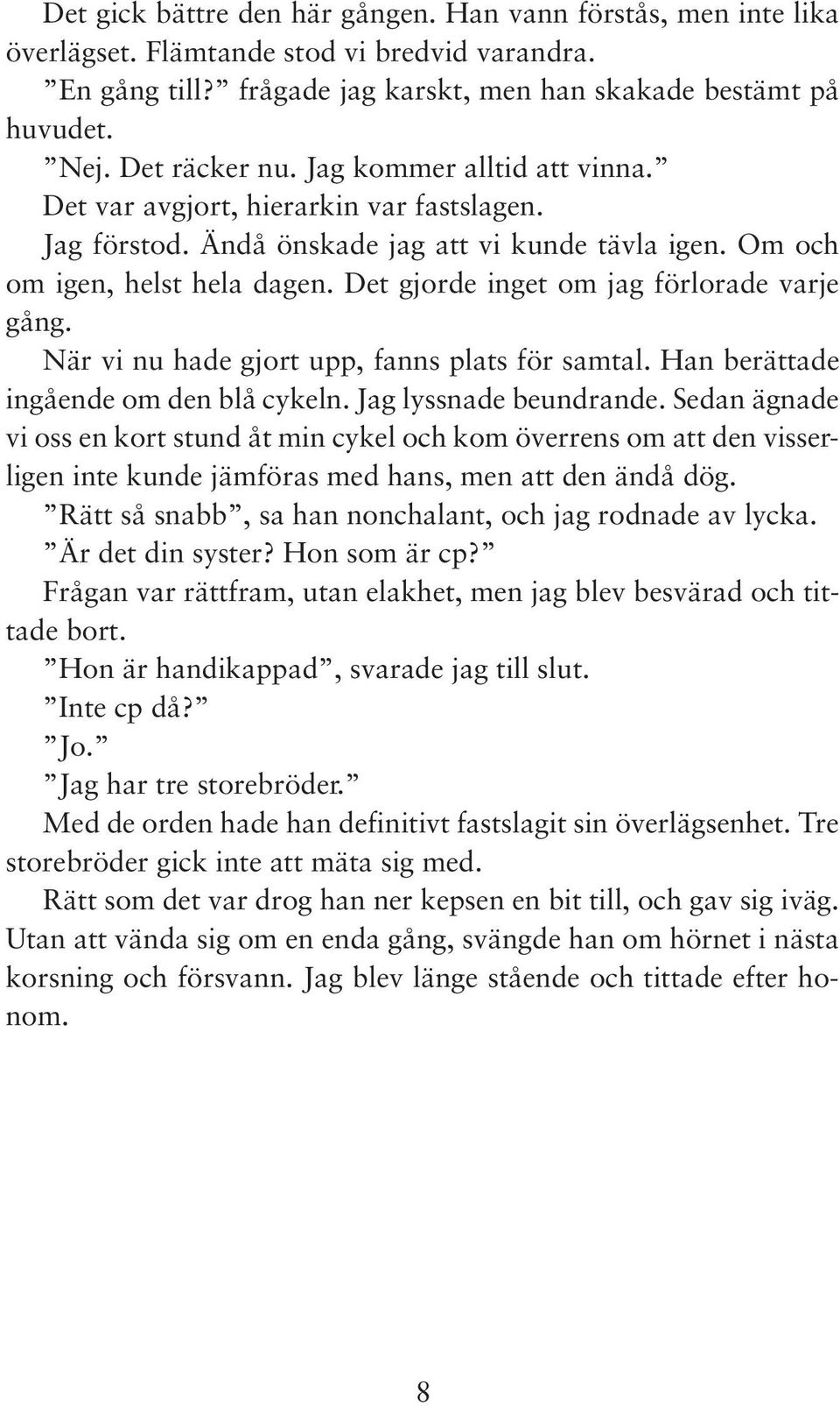 Det gjorde inget om jag förlorade varje gång. När vi nu hade gjort upp, fanns plats för samtal. Han berättade ingående om den blå cykeln. Jag lyssnade beundrande.