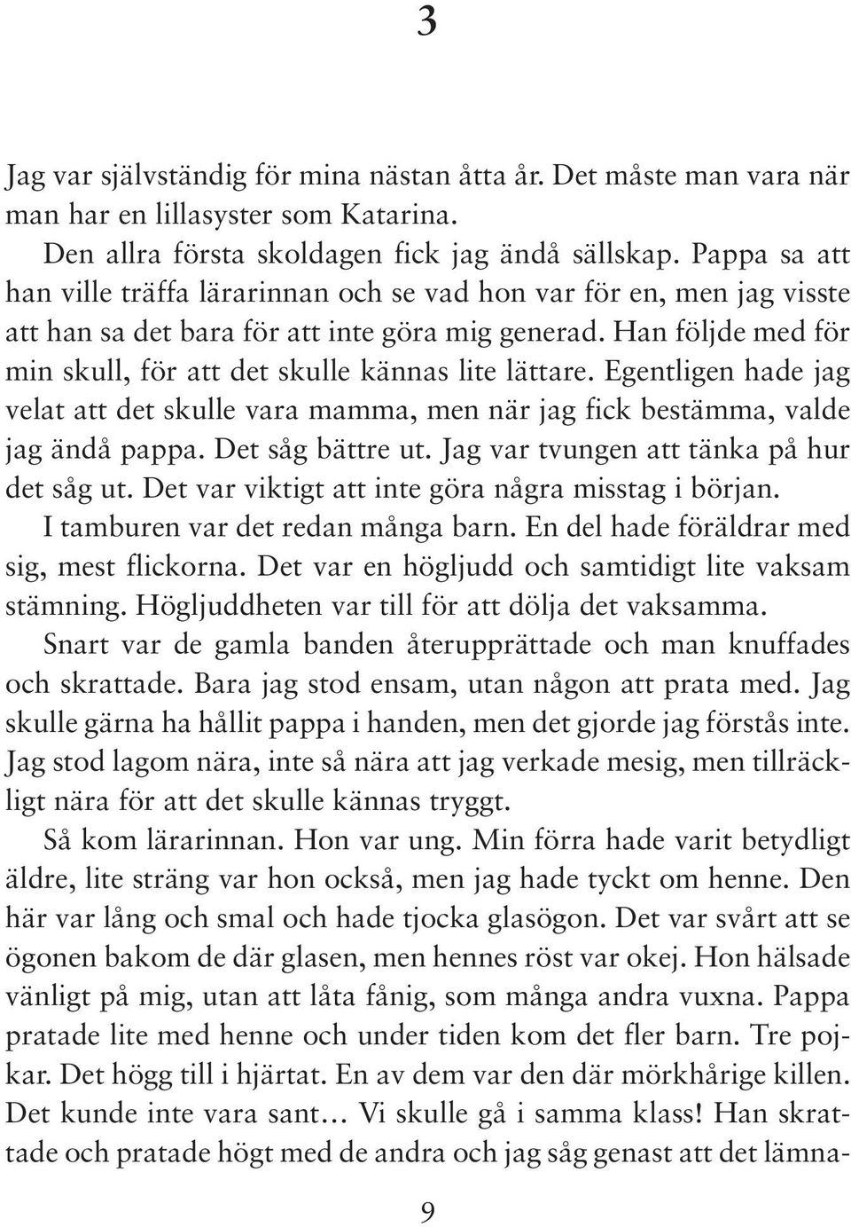 Han följde med för min skull, för att det skulle kännas lite lättare. Egentligen hade jag velat att det skulle vara mamma, men när jag fick bestämma, valde jag ändå pappa. Det såg bättre ut.