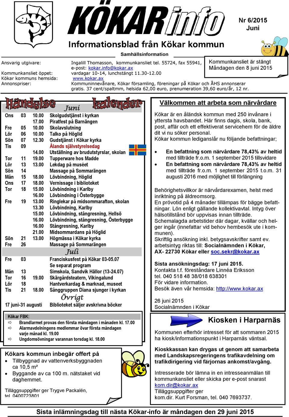 ax Kommuninnevånare, Kökar församling, föreningar på Kökar och ÅHS annonserar gratis. 37 cent/spaltmm, helsida 62,00 euro, prenumeration 39,60 euro/år, 12 nr. Juni Ons 03 10.