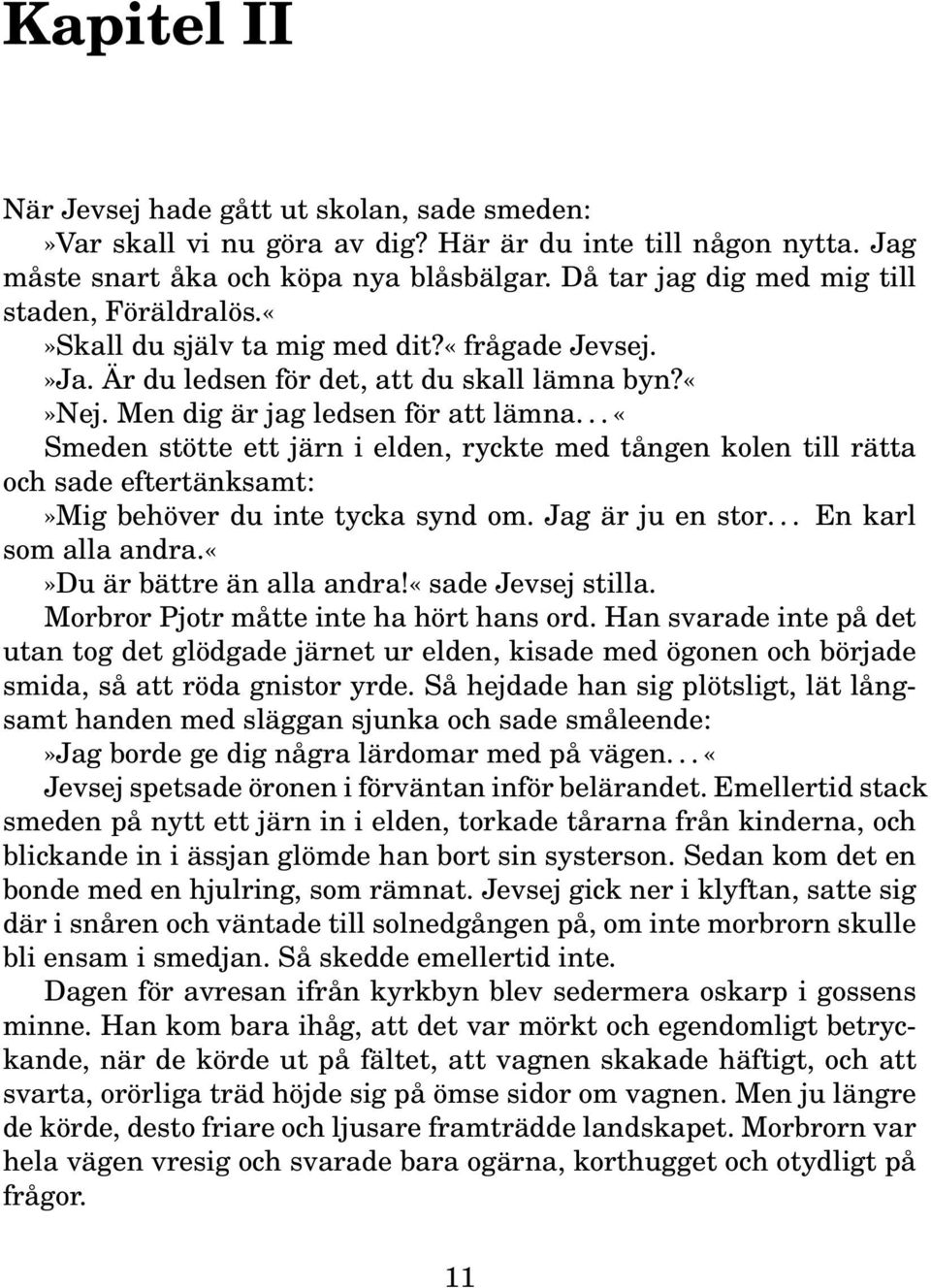 .. «Smeden stötte ett järn i elden, ryckte med tången kolen till rätta och sade eftertänksamt:»mig behöver du inte tycka synd om. Jag är ju en stor... En karl som alla andra.