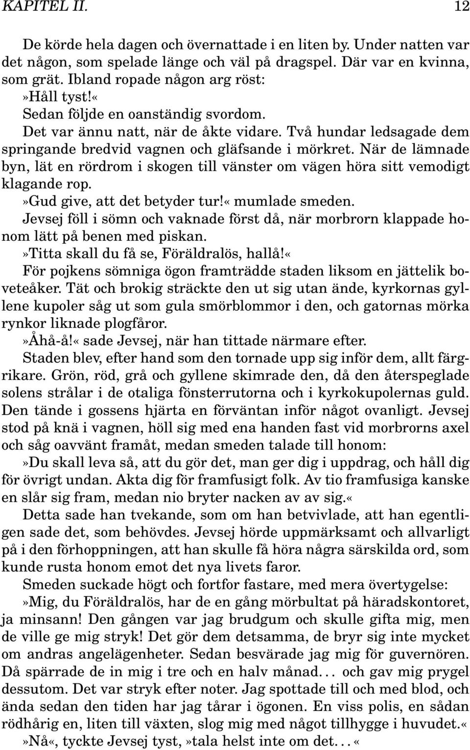 När de lämnade byn, lät en rördrom i skogen till vänster om vägen höra sitt vemodigt klagande rop.»gud give, att det betyder tur!«mumlade smeden.