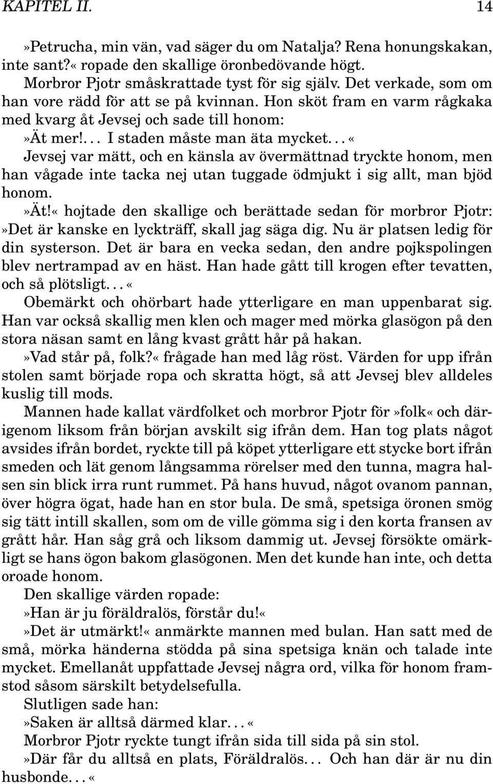 .. «Jevsej var mätt, och en känsla av övermättnad tryckte honom, men han vågade inte tacka nej utan tuggade ödmjukt i sig allt, man bjöd honom.»ät!