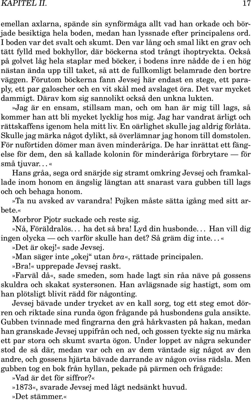 Också på golvet låg hela staplar med böcker, i bodens inre nådde de i en hög nästan ända upp till taket, så att de fullkomligt belamrade den bortre väggen.