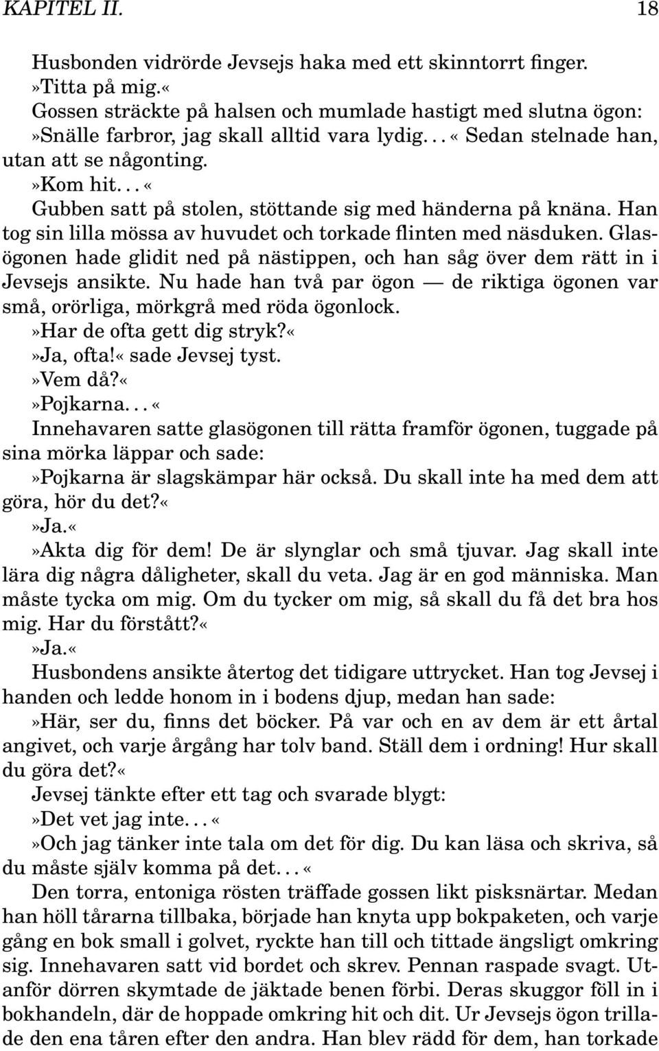 Glasögonen hade glidit ned på nästippen, och han såg över dem rätt in i Jevsejs ansikte. Nu hade han två par ögon de riktiga ögonen var små, orörliga, mörkgrå med röda ögonlock.