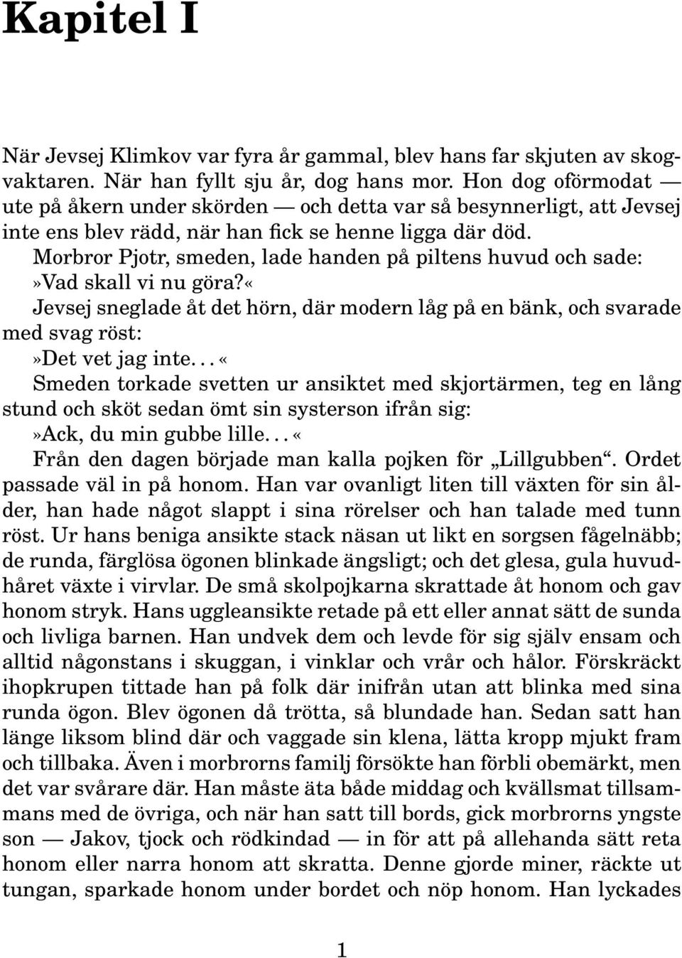 Morbror Pjotr, smeden, lade handen på piltens huvud och sade:»vad skall vi nu göra?«jevsej sneglade åt det hörn, där modern låg på en bänk, och svarade med svag röst:»det vet jag inte.