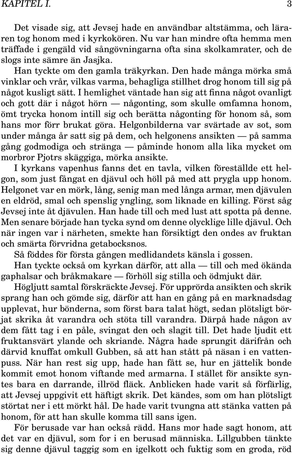 Den hade många mörka små vinklar och vrår, vilkas varma, behagliga stillhet drog honom till sig på något kusligt sätt.