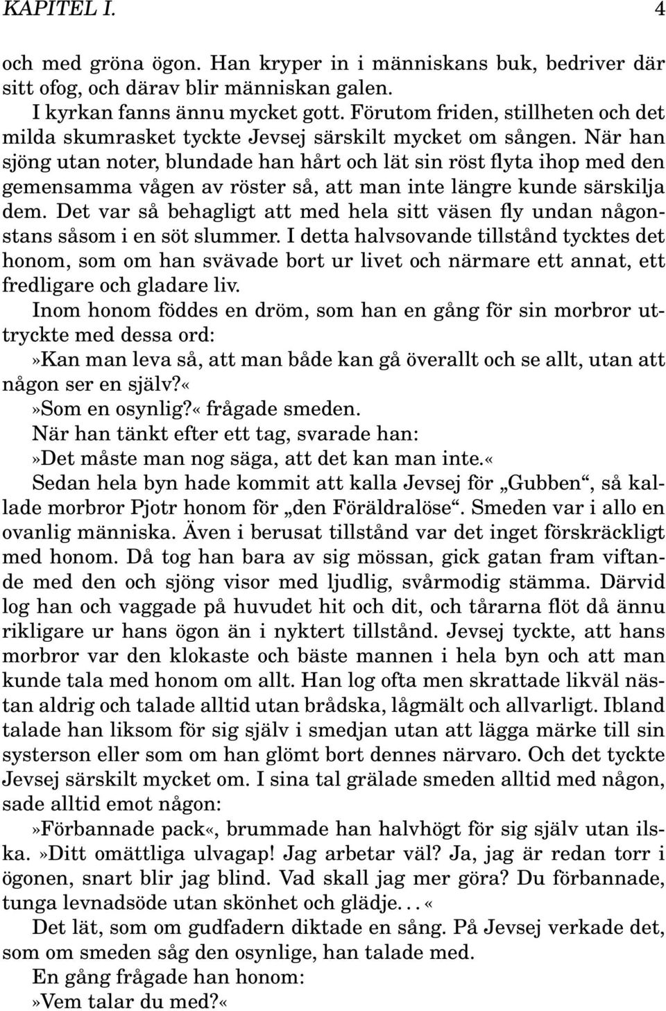 När han sjöng utan noter, blundade han hårt och lät sin röst flyta ihop med den gemensamma vågen av röster så, att man inte längre kunde särskilja dem.