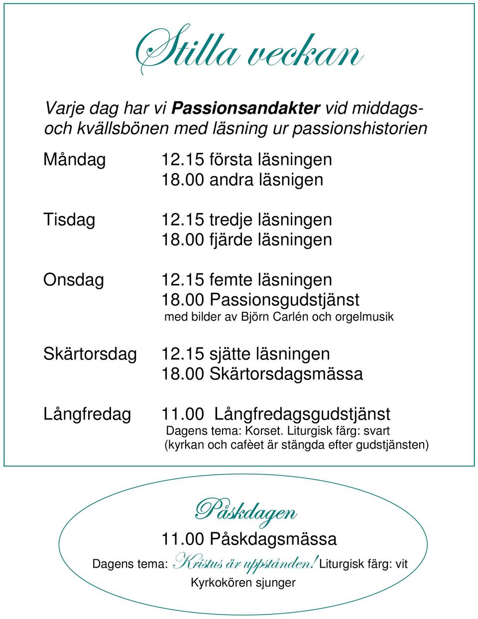 00 Passionsgudstjänst med bilder av Björn Carlén och orgelmusik 12.15 sjätte läsningen 18.00 Skärtorsdagsmässa 11.