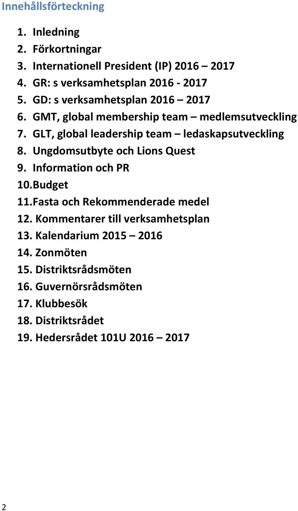 Ungdomsutbyte och Lions Quest 9. Information och PR 10. Budget 11. Fasta och Rekommenderade medel 12. Kommentarer till verksamhetsplan 13.