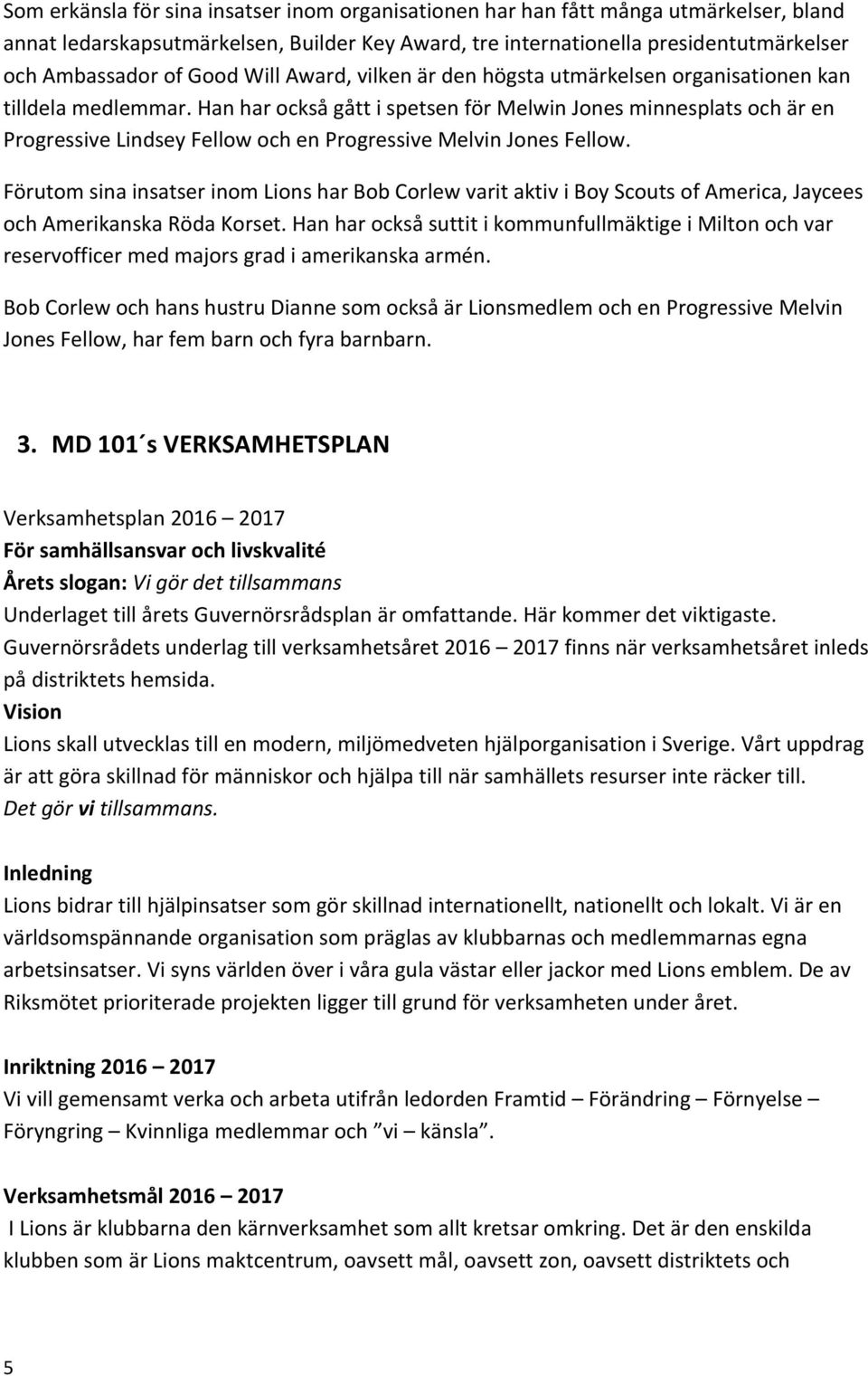 Han har också gått i spetsen för Melwin Jones minnesplats och är en Progressive Lindsey Fellow och en Progressive Melvin Jones Fellow.