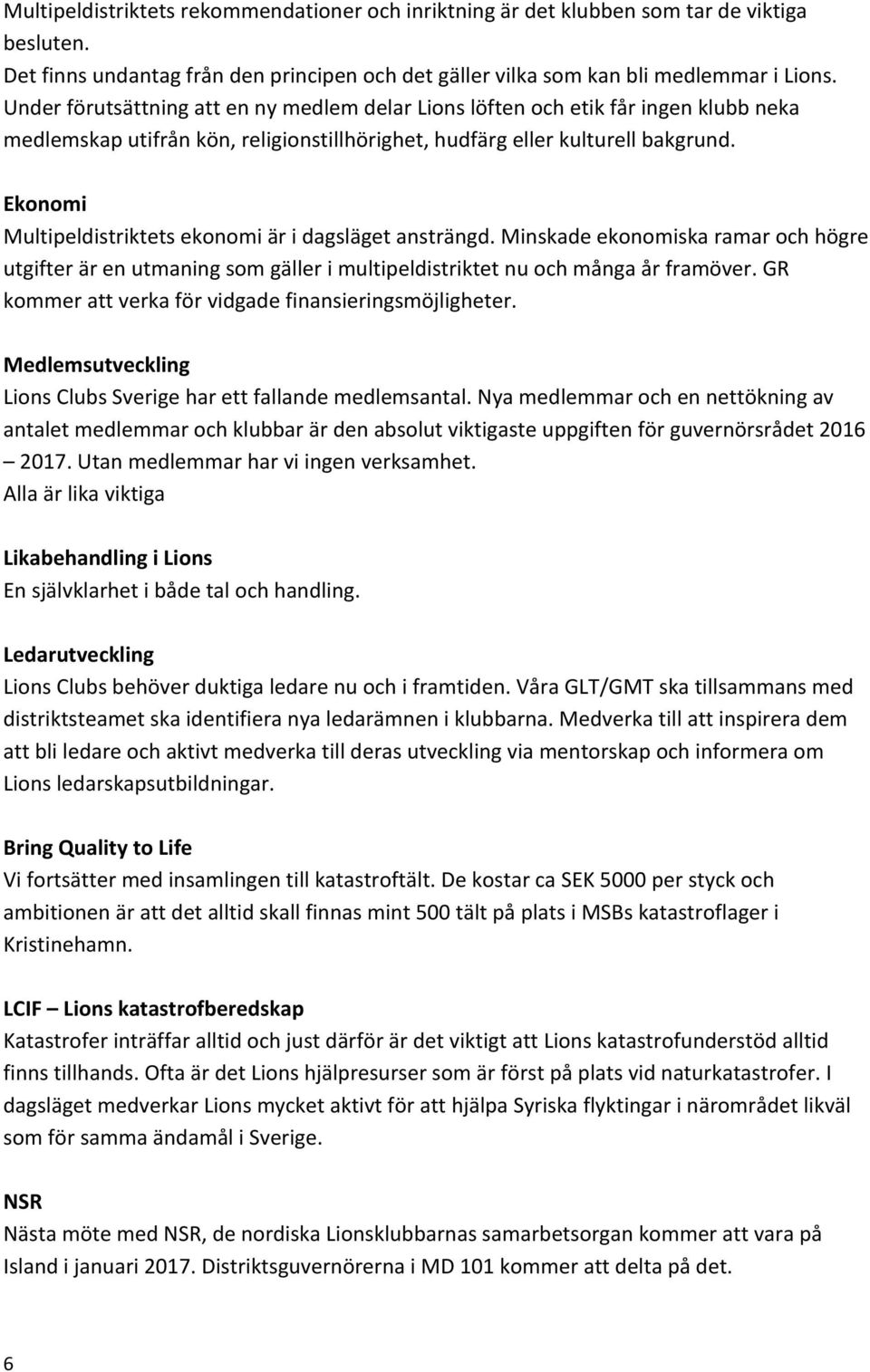 Ekonomi Multipeldistriktets ekonomi är i dagsläget ansträngd. Minskade ekonomiska ramar och högre utgifter är en utmaning som gäller i multipeldistriktet nu och många år framöver.