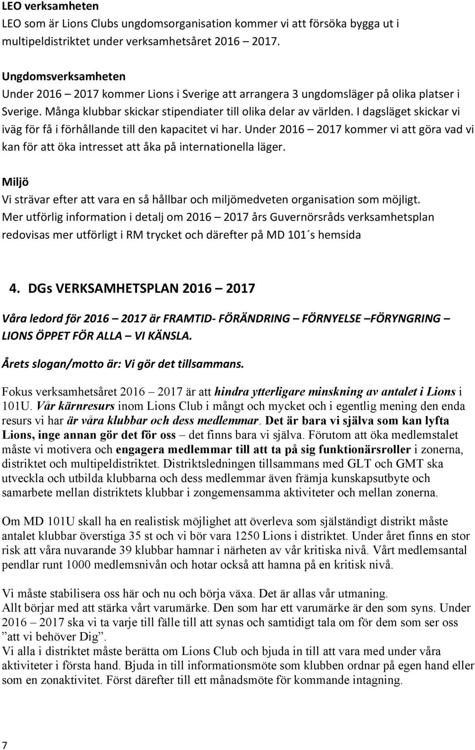 I dagsläget skickar vi iväg för få i förhållande till den kapacitet vi har. Under 2016 2017 kommer vi att göra vad vi kan för att öka intresset att åka på internationella läger.