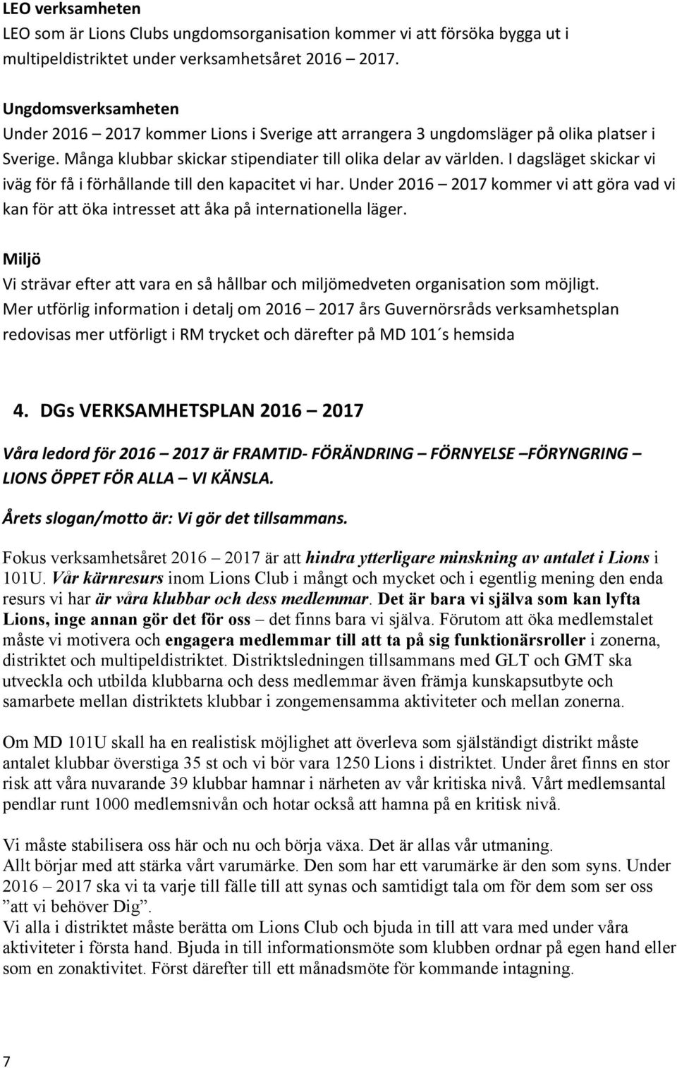 I dagsläget skickar vi iväg för få i förhållande till den kapacitet vi har. Under 2016 2017 kommer vi att göra vad vi kan för att öka intresset att åka på internationella läger.