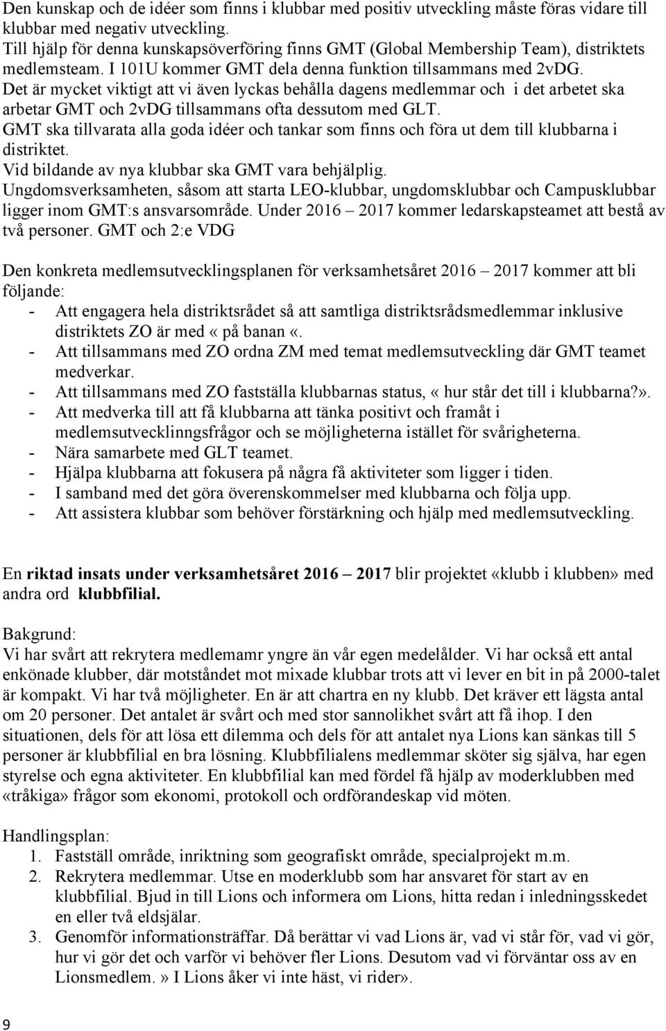 Det är mycket viktigt att vi även lyckas behålla dagens medlemmar och i det arbetet ska arbetar GMT och 2vDG tillsammans ofta dessutom med GLT.